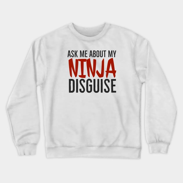 Ask me about my ninja disguise Crewneck Sweatshirt by Bakr